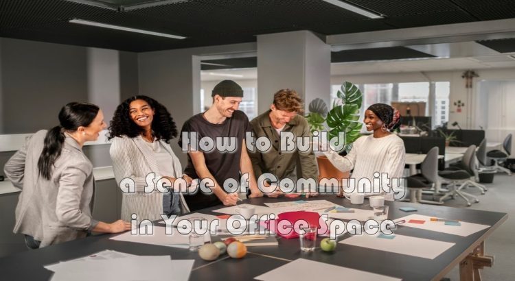 How to Build a Sense of Community in Your Office Space
