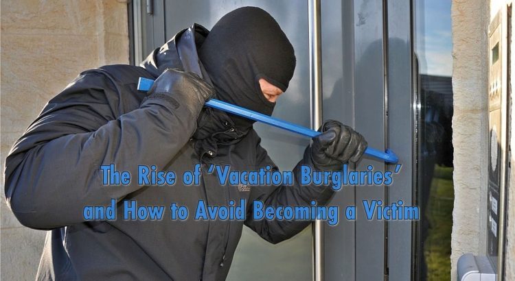 The Rise of &lsquo;Vacation Burglaries&rsquo; and How to Avoid Becoming a Victim