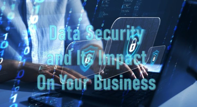 Data Security and Its Impact On Your Business