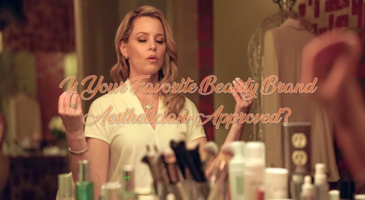 Is Your Favorite Beauty Brand Aesthetician-Approved?