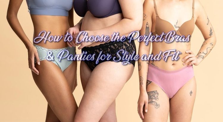 How to Choose the Perfect Bras & Panties for Style and Fit