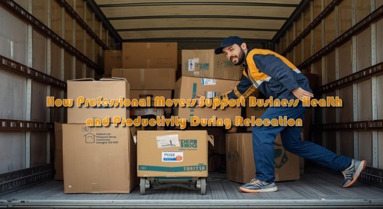 How Professional Movers Support Business Health and Productivity During Relocation