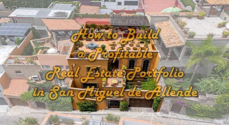 How to Build a Profitable Real Estate Portfolio in San Miguel de Allende